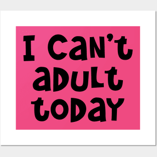 I Can't Adult Today Posters and Art
